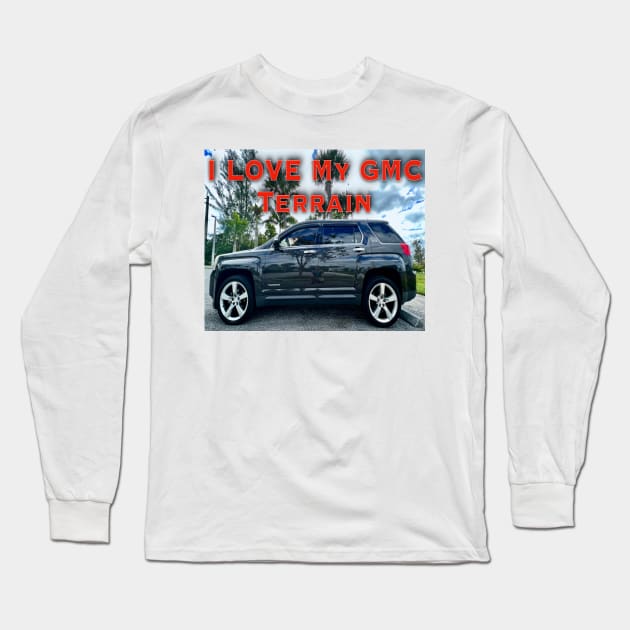 I Love My GMC Terrain Too Long Sleeve T-Shirt by ZerO POint GiaNt